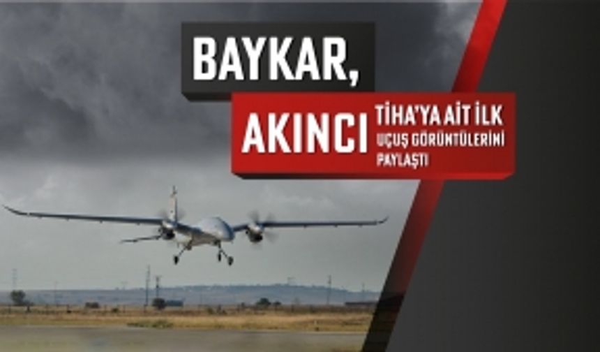 BAYKAR, AKINCI TİHA'ya ait ilk uçuş görüntülerini paylaştı