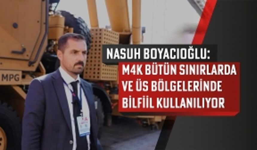 Nasuh Boyacıoğlu: M4K bütün sınırlarda ve üs bölgelerinde bilfiil kullanılıyor
